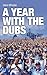 A Year With the Dubs