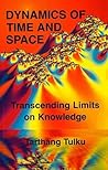 Dynamics of Time and Space: Transcending Limits on Knowledge
