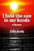 I Held The Sun In My Hands:...