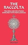 The Raccolta or A Manual of Indulgences: Prayers and Devotions Enriched With Indulgences