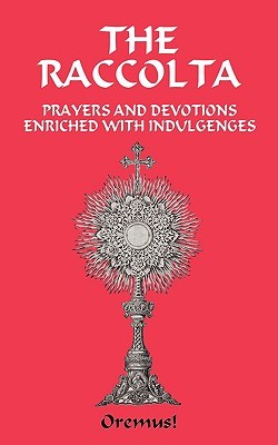 The Raccolta or A Manual of Indulgences: Prayers and Devotions Enriched With Indulgences (Paperback)