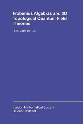 Frobenius Algebras and 2-D Topological Quantum Field Theories (London Mathematical Society Student Texts, Series Number 59)