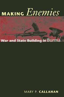 Making Enemies: War and State Building in Burma (Paperback)