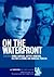 On the Waterfront (L.A. Theatre Works Audio Theatre Collection)