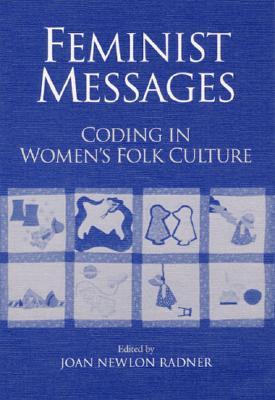 Feminist Messages: Coding in Women's Folk Culture (American Folklore Society, New Series)