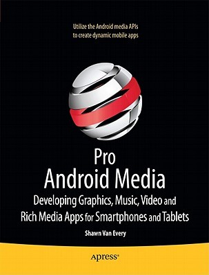 Pro Android Media: Developing Graphics, Music, Video, and Rich Media Apps for Smartphones and Tablets (Paperback)