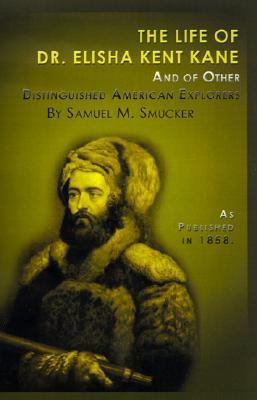 The Life of Dr. Elisha Kent Kane: And of Other Distinguised American Explorers (Hardcover)
