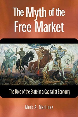 The Myth of the Free Market: The Role of the State in a Capitalist Economy (Paperback)