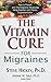 The Vitamin Cure for Migraines