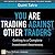 You Are Trading Against Oth...