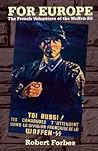 For Europe: The French Volunteers Of The Waffen SS