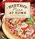 Bistro Pizza at Home: 130 Pizza & Flatbread Recipes