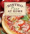 Bistro Pizza at Home: 130 Pizza & Flatbread Recipes
