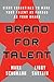 Brand for Talent: Eight Essentials to Make Your Talent as Famous as Your Brand