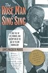 The Rose Man of Sing Sing: A True Tale of Life, Murder, and Redemption in the Age of Yellow Journalism (Communications and Media Studies) The Rose Man of Sing Sing: A True Tale of Life, Murder, and Redemption in the Age of Yellow Journalism (Communications and Media Studies)