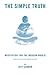 The Simple Truth: Meditation and Mindfulness for the Modern World.