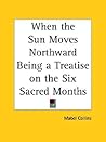 When the Sun Moves Northward Being a Treatise on the Six Sacred Months