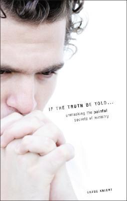 If the Truth Be Told...: Unmasking the Painful Secrets of Ministry (Paperback)