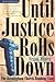 Until Justice Rolls Down: T...