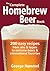 The Complete Homebrew Beer Book: 200 Easy Recipes, from Ales and Lagers to Extreme Beers and International Favorites