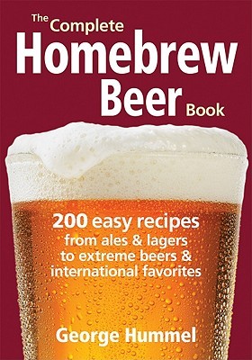 The Complete Homebrew Beer Book: 200 Easy Recipes, from Ales and Lagers to Extreme Beers and International Favorites (Paperback)