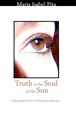 Truth is the Soul of the Sun - A Biographical Novel of Hatshepsut Maatkare (Paperback)