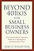 Beyond 401(k)s for Small Business Owners: A Practical Guide to Incentive, Deferred Compensation, and Retirement Plans
