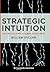 Strategic Intuition: The Cr...