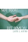 Not Today, But Someday by Lori L. Otto Not Today, But Someday by Lori L. Otto
