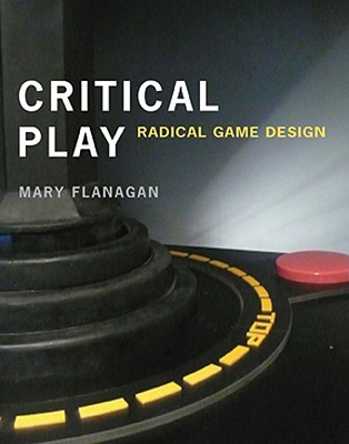 Critical Play: Radical Game Design (Hardcover)