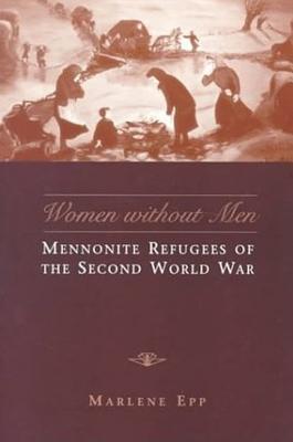 Women Without Men: Mennonite Refugees of the Second World War (Studies in Gender and History)