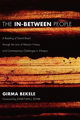 The In-Between People: A Reading of David Bosch through the Lens of Mission History and Contemporary Challenges In Ethiopia (Paperback)