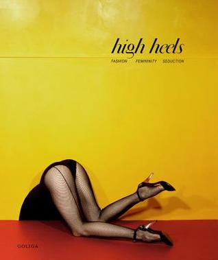 High Heels: Fashion, Femininity & Seduction (Hardcover)