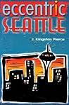 Eccentric Seattle: Pillars and Pariahs Who Made the City Not Such a Boring Place After All