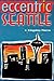 Eccentric Seattle: Pillars and Pariahs Who Made the City Not Such a Boring Place After All