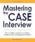 Mastering the Case Interview: The Complete Guide to Consulting, Marketing, and Management Interviews