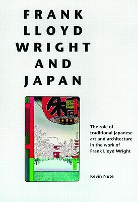 Frank Lloyd Wright and Japan: The Role of Traditional Japanese Art and Architecture in the Work of Frank Lloyd Wright (Paperback)