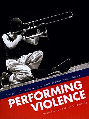 Performing Violence: Literary and Theatrical Experiments of New Russian Drama (Paperback)