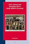 Civic Culture and Everyday Life in Early Modern Germany (Studies in Medieval and Reformation Traditions, 115) Civic Culture and Everyday Life in Early Modern Germany (Studies in Medieval and Reformation Traditions, 115)
