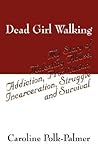 Dead Girl Walking: My Story of Molesting Abuse, Addiction, Prostitution, Incarceration, Struggle and Survival