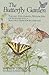 Butterfly Garden: Turning Your Garden, Window Box, or Backyard into a Beautiful Home for Butterflies