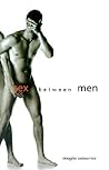 Sex Between Men: An Intimate History of the Sex Lives of Gay Men Postwar to Present Sex Between Men: An Intimate History of the Sex Lives of Gay Men Postwar to Present
