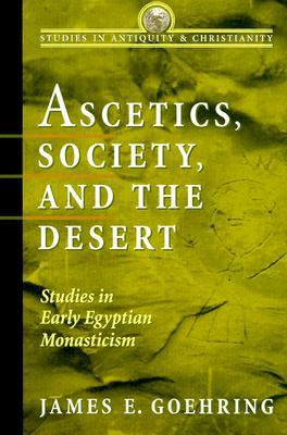 Ascetics, Society, and the Desert: Studies in Early Egyptian Monasticism (Studies in Antiquity & Christianity)
