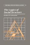 The Logics of Social Structure (Structural Analysis in the Social Sciences, Series Number 6)
