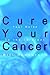 Cure Your Cancer: Your Guide to the Internet