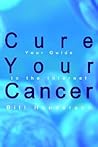 Cure Your Cancer: Your Guide to the Internet Cure Your Cancer: Your Guide to the Internet