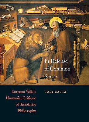 In Defense of Common Sense: Lorenzo Valla's Humanist Critique of Scholastic Philosophy (I Tatti Studies in Italian Renaissance History)