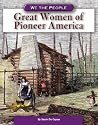 Great Women Of Pioneer America (We the People) Great Women Of Pioneer America (We the People)