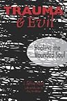 Trauma and Evil: Healing the Wounded Soul Trauma and Evil: Healing the Wounded Soul