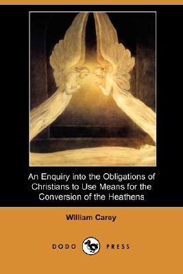 An Enquiry Into the Obligations of Christians to Use Means for the Conversion of the Heathens